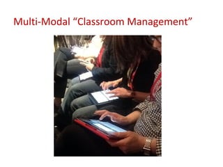 Multi-Modal “Classroom Management”
 