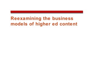 Reexamining the business
models of higher ed content
 