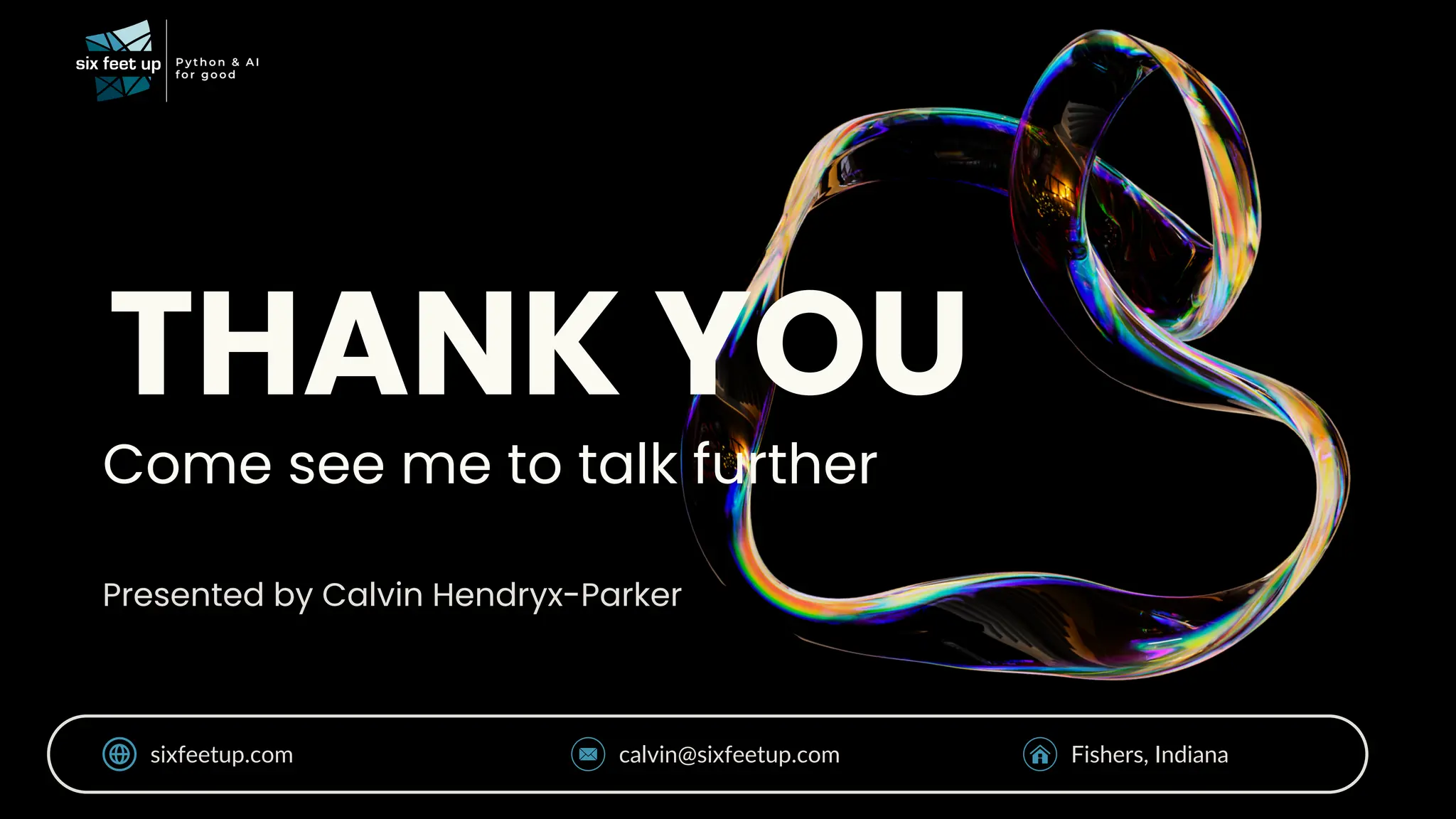 THANK YOU
Presented by Calvin Hendryx-Parker
Come see me to talk further
sixfeetup.com calvin@sixfeetup.com Fishers, Indiana
 