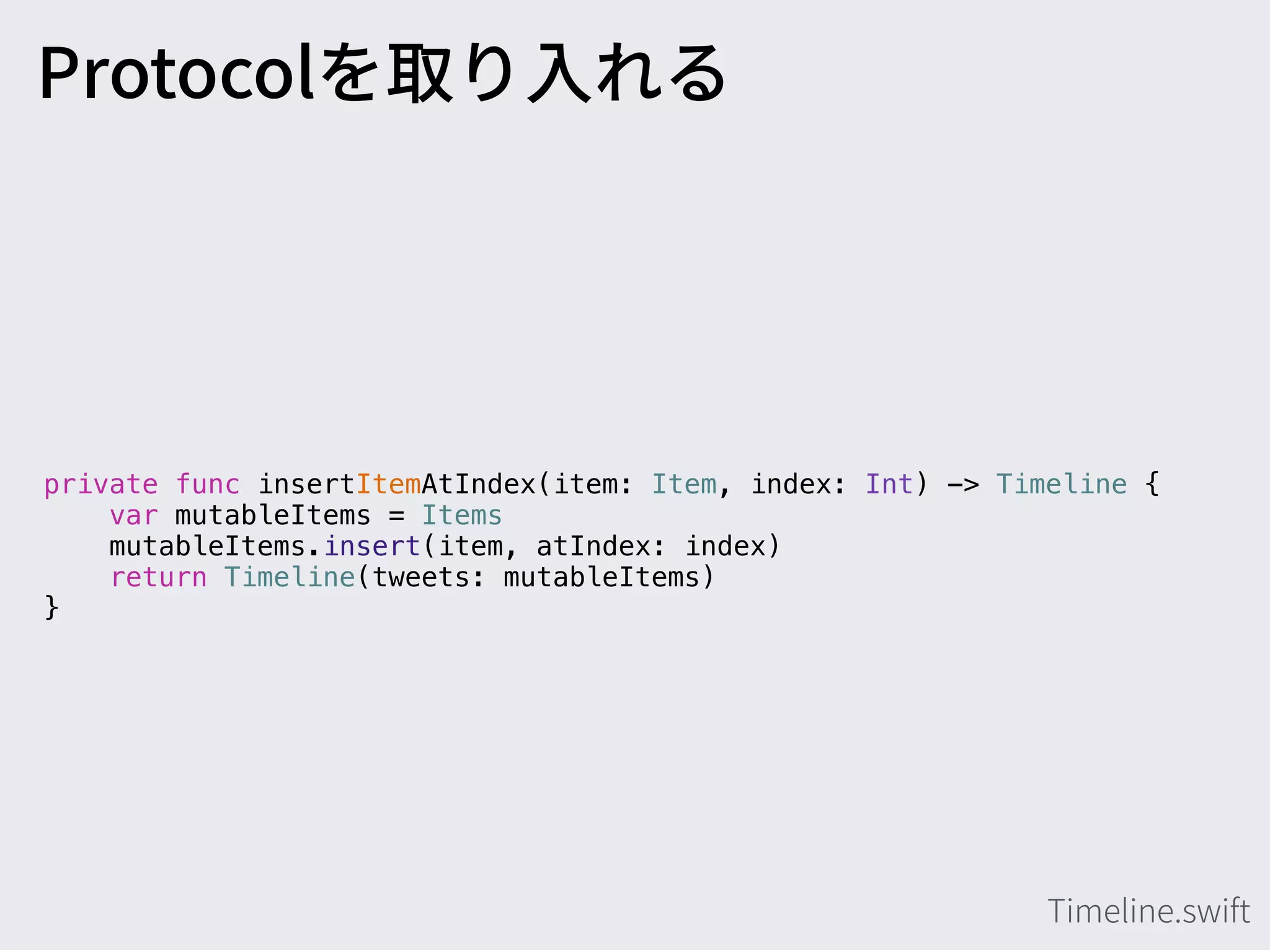 private func insertItemAtIndex(item: Item, index: Int) -> Timeline {
var mutableItems = Items
mutableItems.insert(item, atIndex: index)
return Timeline(tweets: mutableItems)
}
 