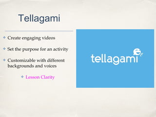 Tellagami
✤ Create engaging videos
✤ Set the purpose for an activity
✤ Customizable with different
backgrounds and voices
✤ Lesson Clarity
 