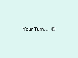 Your Turn… 
 