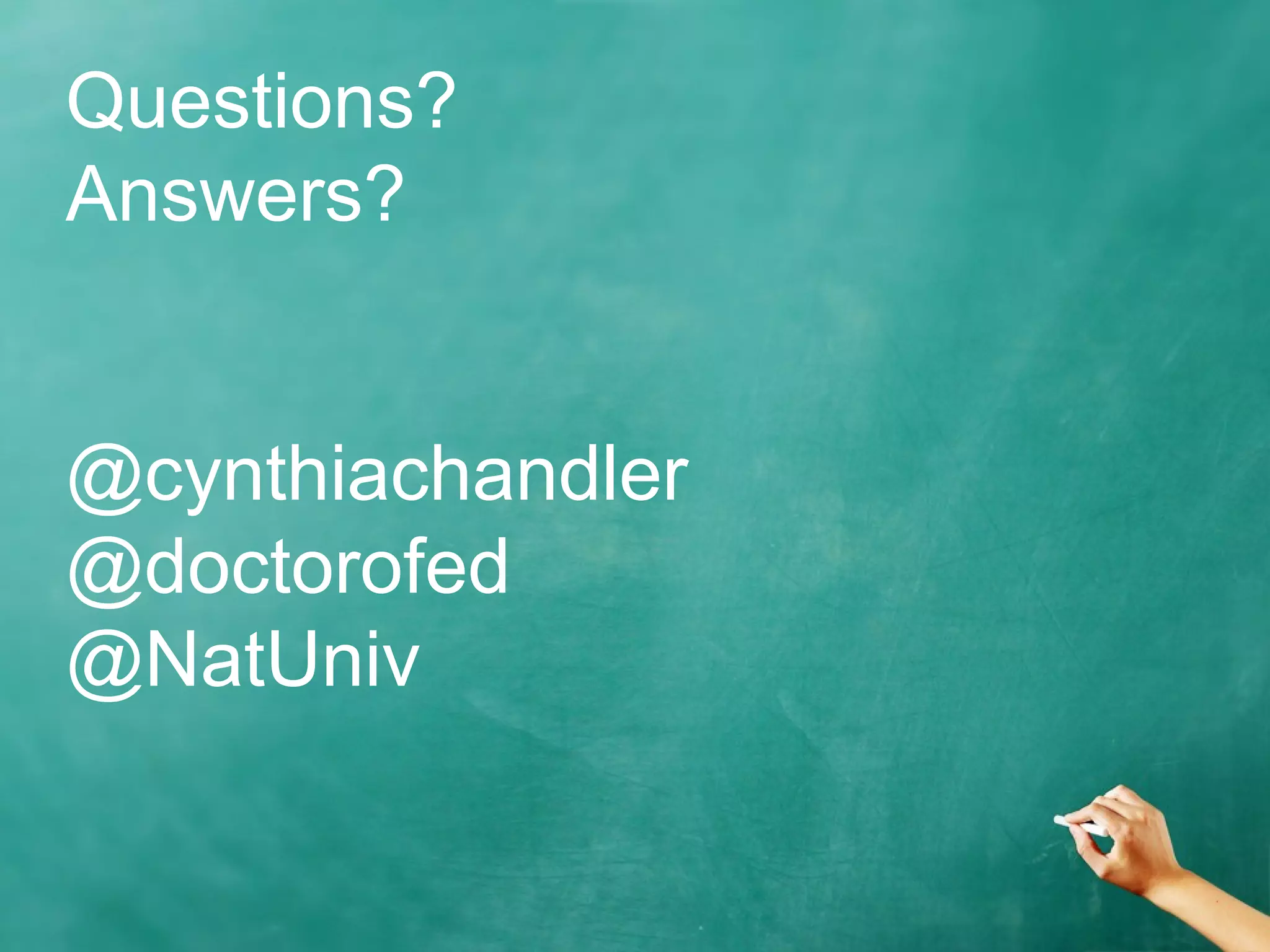 Questions?
Answers?
@cynthiachandler
@doctorofed
@NatUniv
 