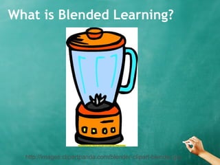 What is Blended Learning?
http://images.clipartpanda.com/blender-clipart-blender.jpg
 