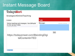 Instant Message Board
https://todaysmeet.com/BlendingDigi
talContentinTED
 