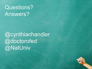 Questions?
Answers?
@cynthiachandler
@doctorofed
@NatUniv
 
