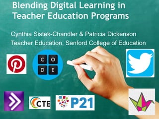 Blending Digital Learning in
Teacher Education Programs
Cynthia Sistek-Chandler & Patricia Dickenson
Teacher Education, Sanford College of Education
 