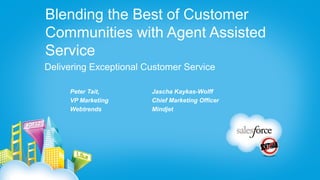 Blending the Best of Customer
Communities with Agent Assisted
Service
Delivering Exceptional Customer Service

     Peter Tait,        Jascha Kaykas-Wolff
     VP Marketing       Chief Marketing Officer
     Webtrends          Mindjet
 
