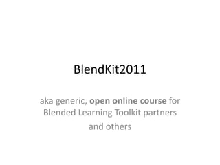 BlendKit2011 aka generic, open online course for Blended Learning Toolkit partners and others 