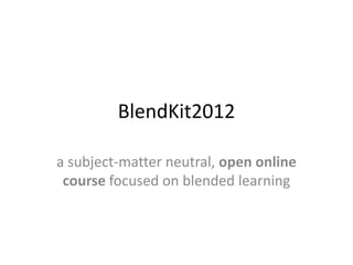 BlendKit2012

a subject-matter neutral, open online
 course focused on blended learning
 