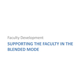 Supporting the Faculty in the blended mode,[object Object],Faculty Development,[object Object]