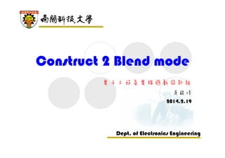 Construct 2 Blend mode
電子工程系電腦遊戲設計組
吳錫修
2014.2.19

Dept. of Electronics Engineering

 