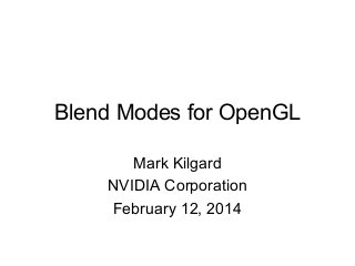Blend Modes for OpenGL
Mark Kilgard
NVIDIA Corporation
February 12, 2014

 