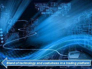 Blend of technology and usefulness in a trading platform
 