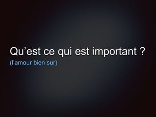 Qu’est ce qui est important ?
(l’amour bien sur)
 