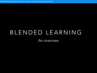 Nik Peachey | Writer | Trainer | Learning Technology Consultant

BLENDED LEARNING
An overview

 