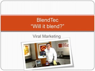 Viral Marketing BlendTec“Will it blend?” 