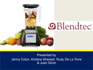 Presented by
Jenny Colon, Kristina Shadadi, Rudy De La Torre
& Juan Giron
 