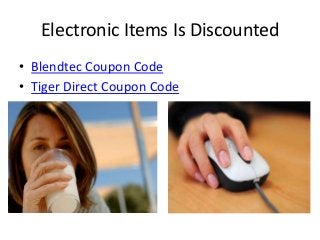 Electronic Items Is Discounted
• Blendtec Coupon Code
• Tiger Direct Coupon Code
 