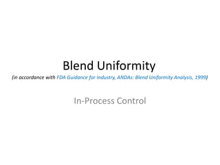 Blend Uniformity(in accordance with FDA Guidance for Industry, ANDAs: Blend Uniformity Analysis, 1999) In-Process Control 