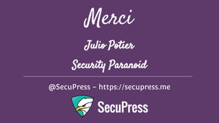 Julio Potier
Security Paranoid
@SecuPress - https://secupress.me
Merci
 