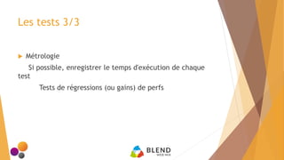 Les tests 3/3
 Métrologie
Si possible, enregistrer le temps d'exécution de chaque
test
Tests de régressions (ou gains) de perfs
 