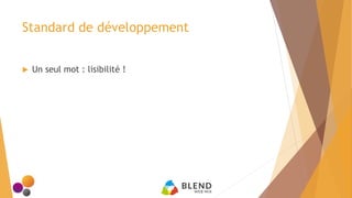 Standard de développement
 Un seul mot : lisibilité !
 