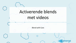 Activerende blends
met videos
Blend with Care
 