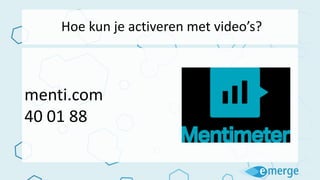 Hoe kun je activeren met video’s?
menti.com
40 01 88
 