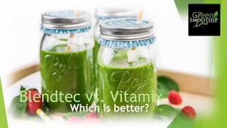 Blendtec vs. Vitamix
Which is better?
 
