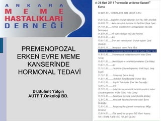 PREMENOPOZAL  ERKEN EVRE MEME  KANSERİNDE  HORMONAL TEDAVİ Dr.Bülent Yalçın AÜ TF  T . Onkoloji BD. 