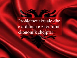 Problemet aktuale dhe
e ardhmja e zhvillimit
ekonomik shqiptar

 