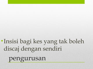 pengurusan
•Insisi bagi kes yang tak boleh
discaj dengan sendiri
 
