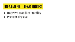 TREATMENT - TEAR DROPS
● Improve tear film stability
● Prevent dry eye
 