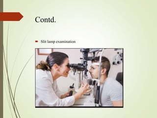 Contd.
 Slit lamp examination
 