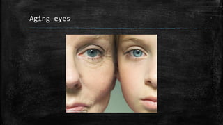 Aging eyes
 