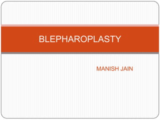 MANISH JAIN
BLEPHAROPLASTY
 