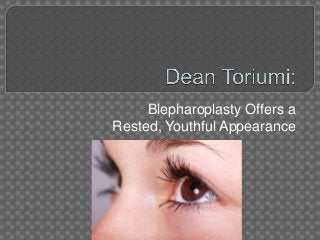 Blepharoplasty Offers a
Rested, Youthful Appearance
 