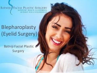 Blepharoplasty
(Eyelid Surgery)
Batniji Facial Plastic
Surgery
 