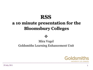 RSS  a 10 minute presentation for the Bloomsbury Colleges  Mira Vogel Goldsmiths Learning Enhancement Unit 