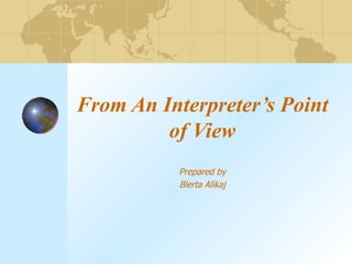 From An Interpreter’s Point of View Prepared by Blerta Alikaj 