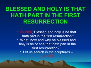 BLESSED AND HOLY IS THAT HATH PART IN THE FIRST RESURRECTION ,[object Object],[object Object],[object Object],[object Object]