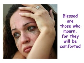 Blessed
are
those who
mourn,
for they
will be
comforted
 