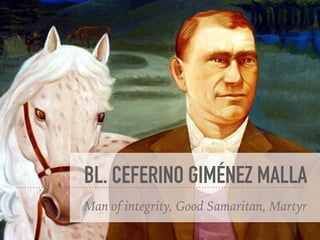 BL. CEFERINO GIMÉNEZ MALLA
Man of integrity, Good Samaritan, Martyr
 