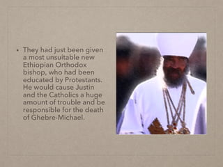 •  They had just been given
a most unsuitable new
Ethiopian Orthodox
bishop, who had been
educated by Protestants.
He woul...