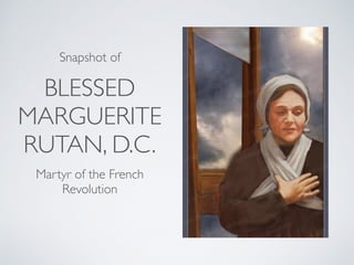 BLESSED
MARGUERITE
RUTAN, D.C.
Martyr of the French
Revolution
Snapshot of
 