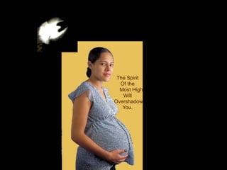 The Spirit
  Of the
  Most High
   Will
Overshadow
   You.
 