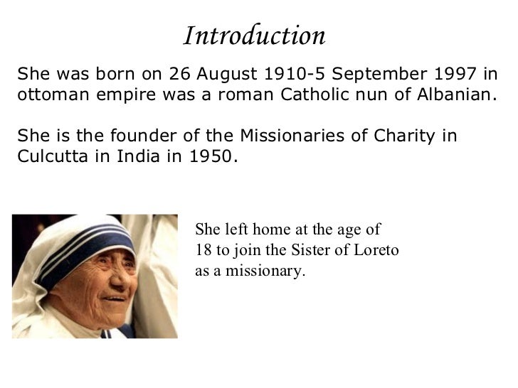 an outline of the life of mother teresa There was a woman like no other before her, her name was agnes gonxha bojaxhiu she changed her name to mother teresa mother teresa was dedicated to taking care of the poor and helping the needy and she devoted her life to taking care of the sick and. an outline of the life of mother teresa There was a woman like no other before her, her name was agnes gonxha bojaxhiu she changed her name to mother teresa mother teresa was dedicated to taking care of the poor and helping the needy and she devoted her life to taking care of the sick and.
