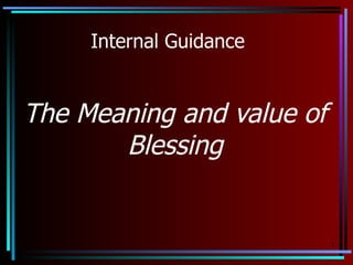 Internal Guidance


The Meaning and value of
       Blessing


                           1
 