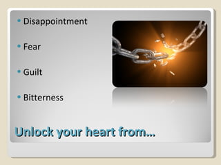 Unlock your heart from… Disappointment Fear Guilt Bitterness 